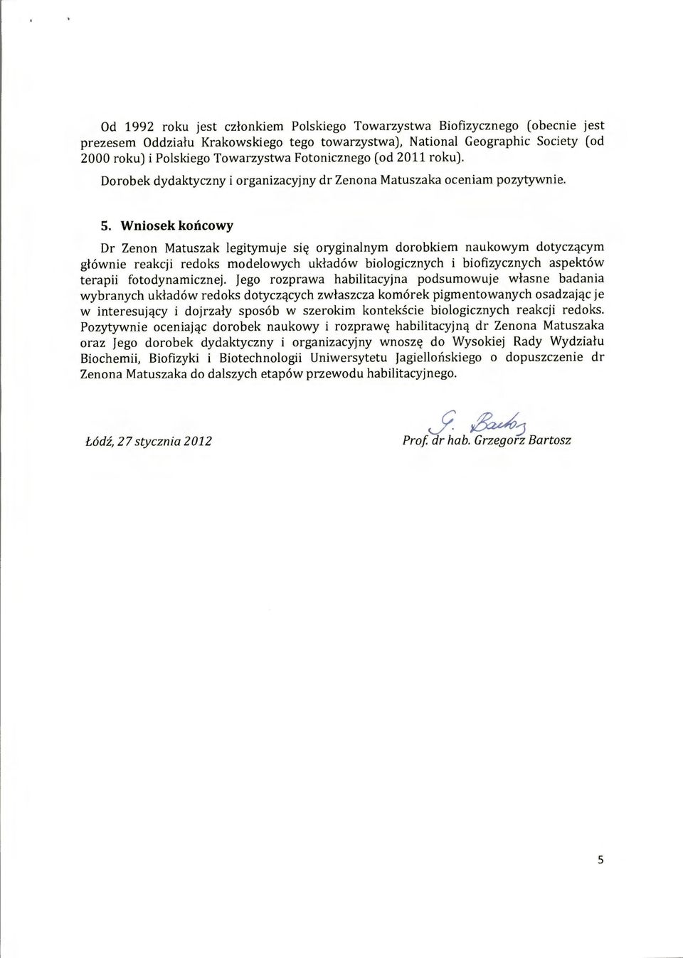 Wniosek końcowy Dr Zenon Matuszak legitymuje się oryginalnym dorobkiem naukowym dotyczącym głównie reakcji redoks modelowych układów biologicznych i biofizycznych aspektów terapii fotodynamicznej.