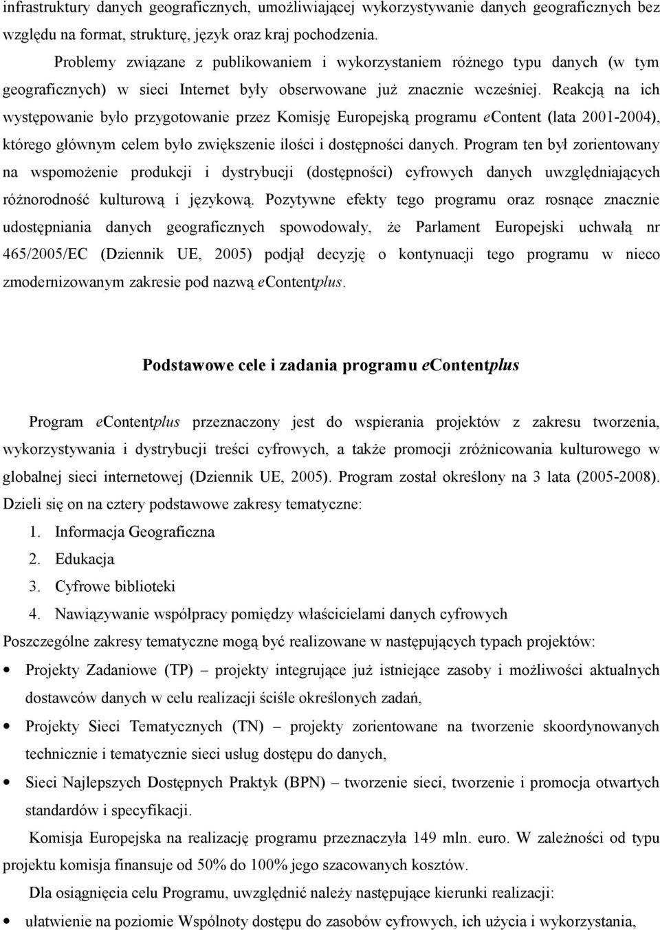 Reakcją na ich występowanie było przygotowanie przez Komisję Europejską programu econtent (lata 2001-2004), którego głównym celem było zwiększenie ilości i dostępności danych.
