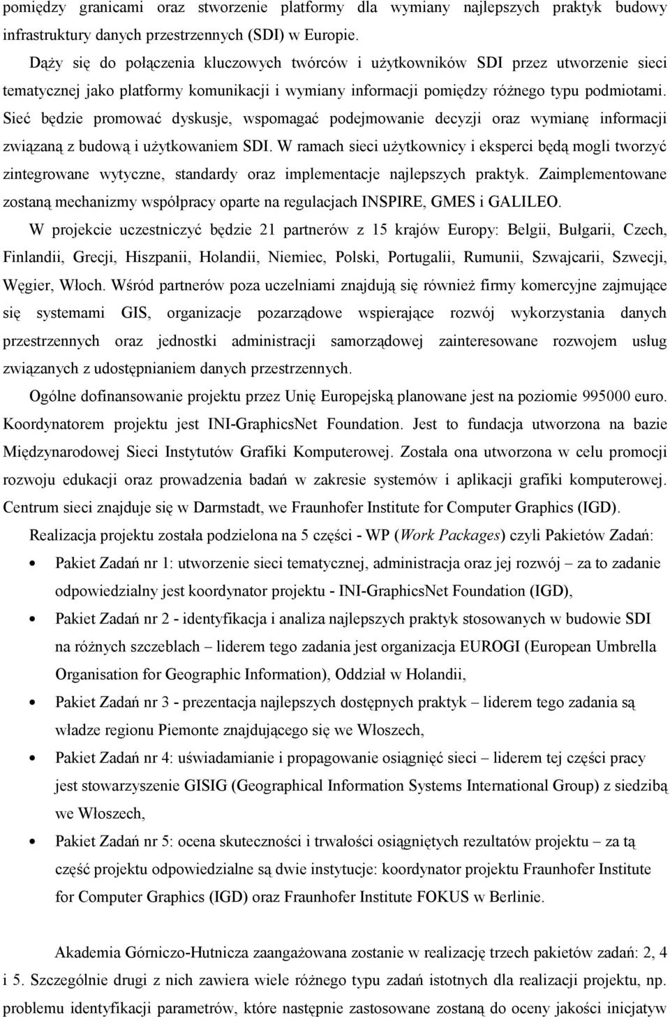 Sieć będzie promować dyskusje, wspomagać podejmowanie decyzji oraz wymianę informacji związaną z budową i użytkowaniem SDI.