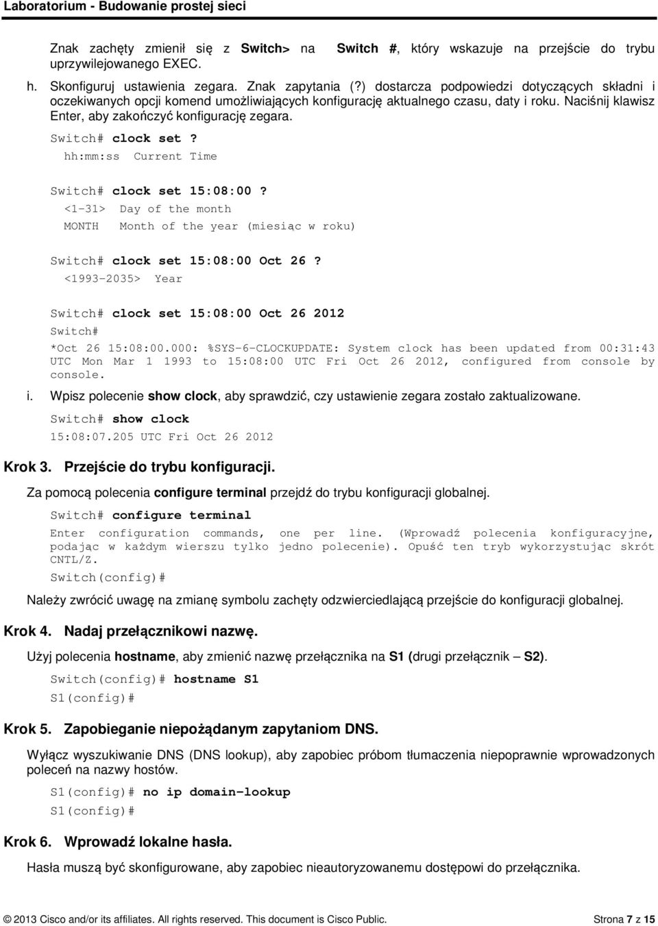 Switch# clock set? hh:mm:ss Current Time Switch# clock set 15:08:00? <1-31> Day of the month MONTH Month of the year (miesiąc w roku) Switch# clock set 15:08:00 Oct 26?
