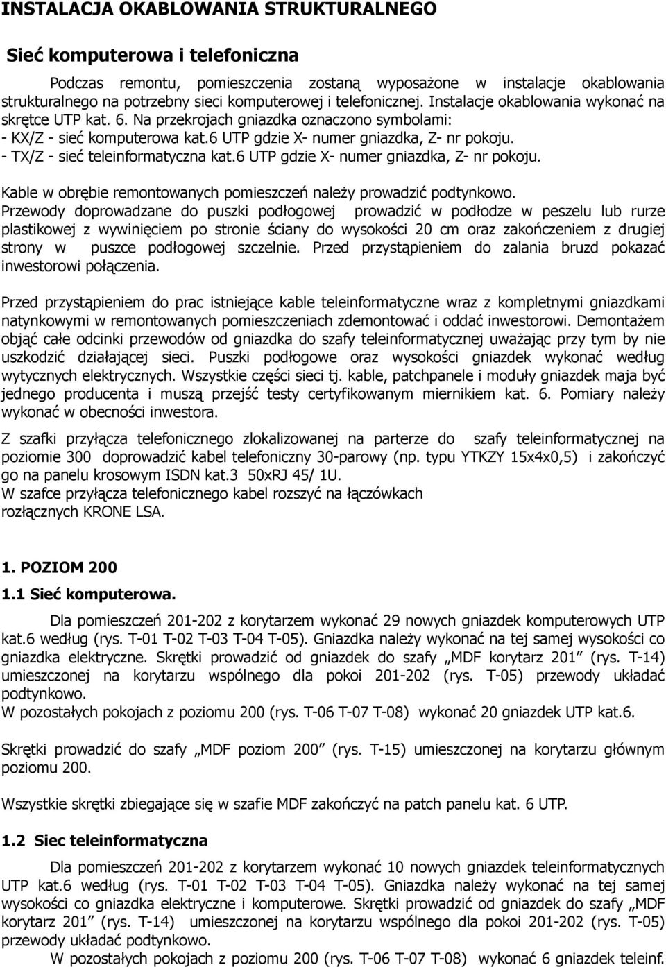 - TX/Z - sieć teleinformatyczna kat.6 UTP gdzie X- numer gniazdka, Z- nr pokoju. Kable w obrębie remontowanych pomieszczeń naleŝy prowadzić podtynkowo.