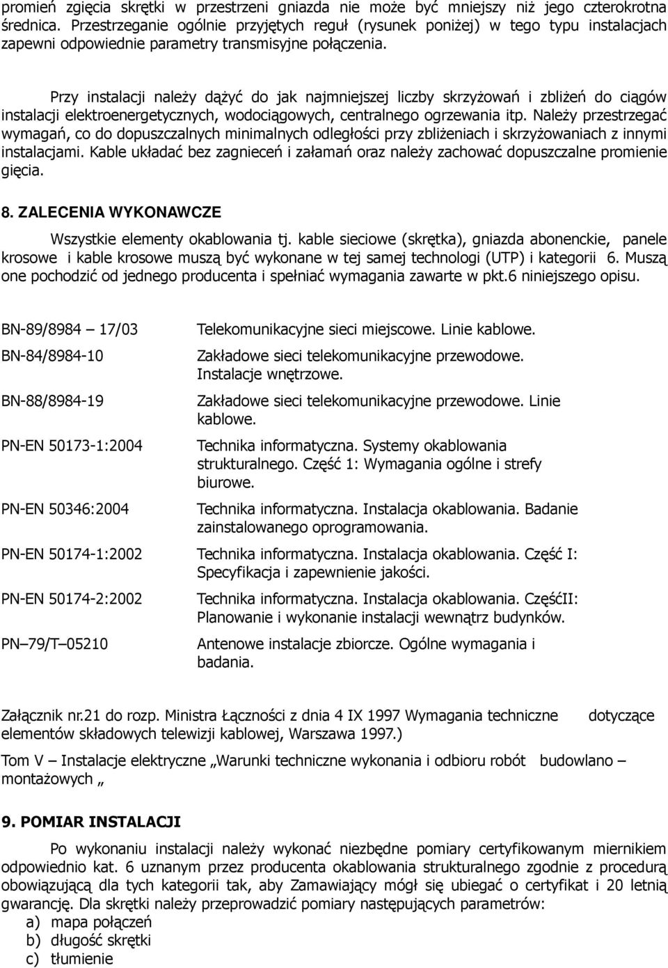 Przy instalacji naleŝy dąŝyć do jak najmniejszej liczby skrzyŝowań i zbliŝeń do ciągów instalacji elektroenergetycznych, wodociągowych, centralnego ogrzewania itp.