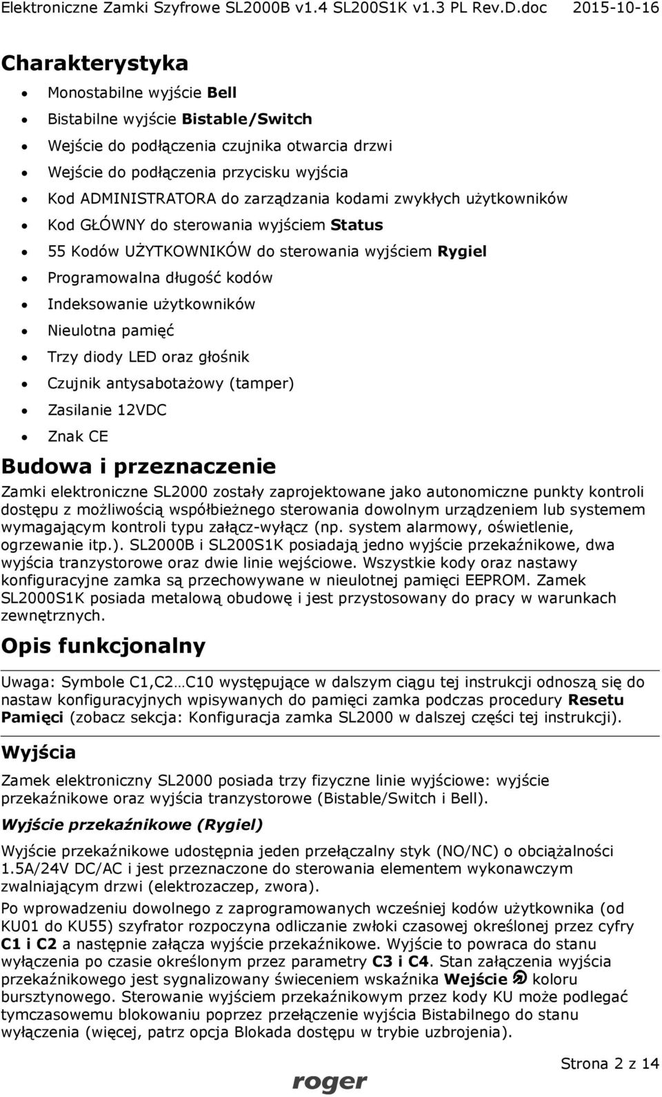 diody LED oraz głośnik Czujnik antysabotażowy (tamper) Zasilanie 12VDC Znak CE Budowa i przeznaczenie Zamki elektroniczne SL2000 zostały zaprojektowane jako autonomiczne punkty kontroli dostępu z