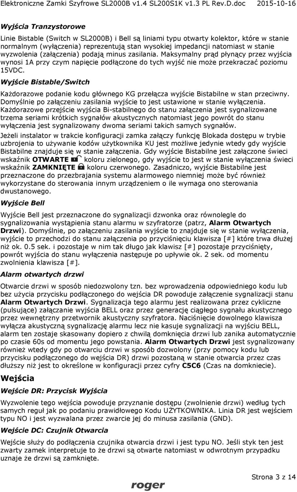 Wyjście Bistable/Switch Każdorazowe podanie kodu głównego KG przełącza wyjście Bistabilne w stan przeciwny. Domyślnie po załączeniu zasilania wyjście to jest ustawione w stanie wyłączenia.