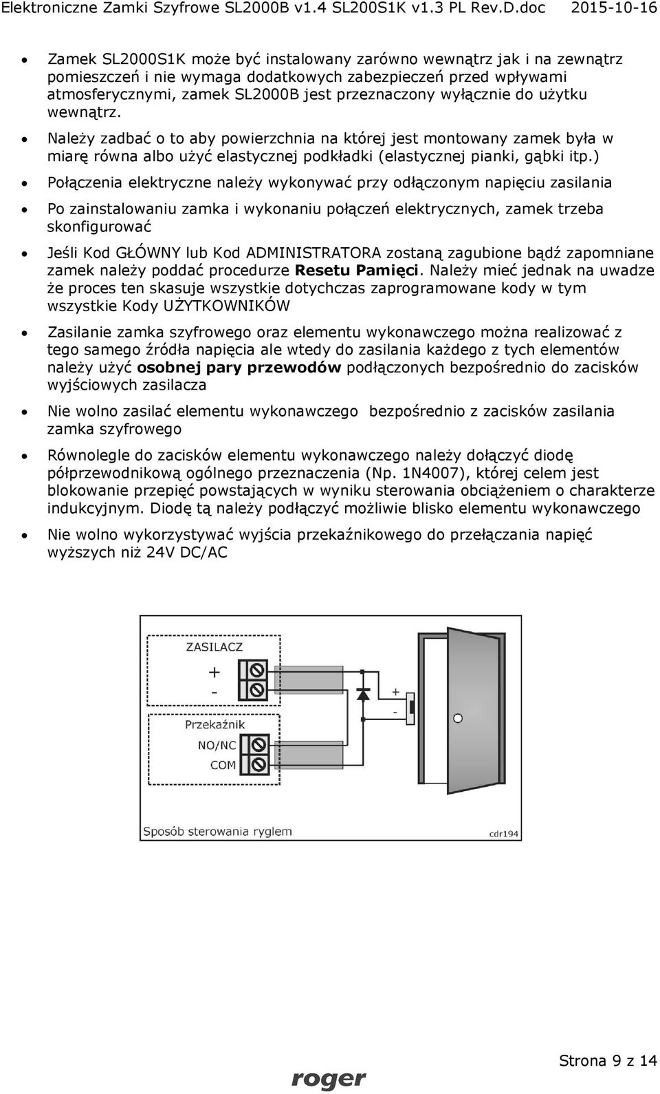 ) Połączenia elektryczne należy wykonywać przy odłączonym napięciu zasilania Po zainstalowaniu zamka i wykonaniu połączeń elektrycznych, zamek trzeba skonfigurować Jeśli Kod GŁÓWNY lub Kod