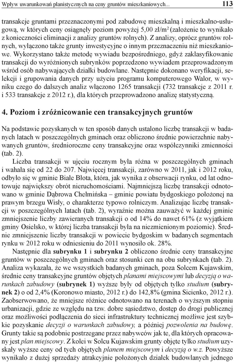 gruntów rolnych). Z analizy, oprócz gruntów rolnych, wyłączono także grunty inwestycyjne o innym przeznaczeniu niż mieszkaniowe.
