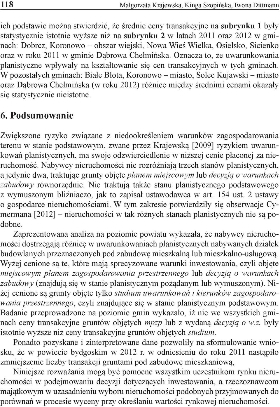 Oznacza to, że uwarunkowania planistyczne wpływały na kształtowanie się cen transakcyjnych w tych gminach.