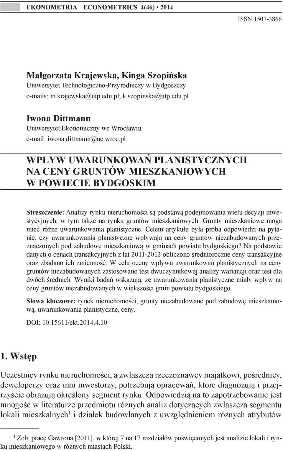pl WPŁYW UWARUNKOWAŃ PLANISTYCZNYCH NA CENY GRUNTÓW MIESZKANIOWYCH W POWIECIE BYDGOSKIM Streszczenie: Analizy rynku nieruchomości są podstawą podejmowania wielu decyzji inwestycyjnych, w tym także na