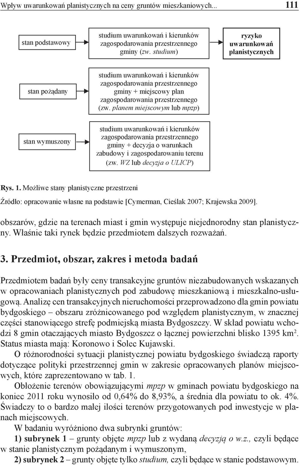 planem miejscowym lub mpzp) stan wymuszony studium uwarunkowań i kierunków zagospodarowania przestrzennego gminy + decyzja o warunkach zabudowy i zagospodarowaniu terenu (zw.