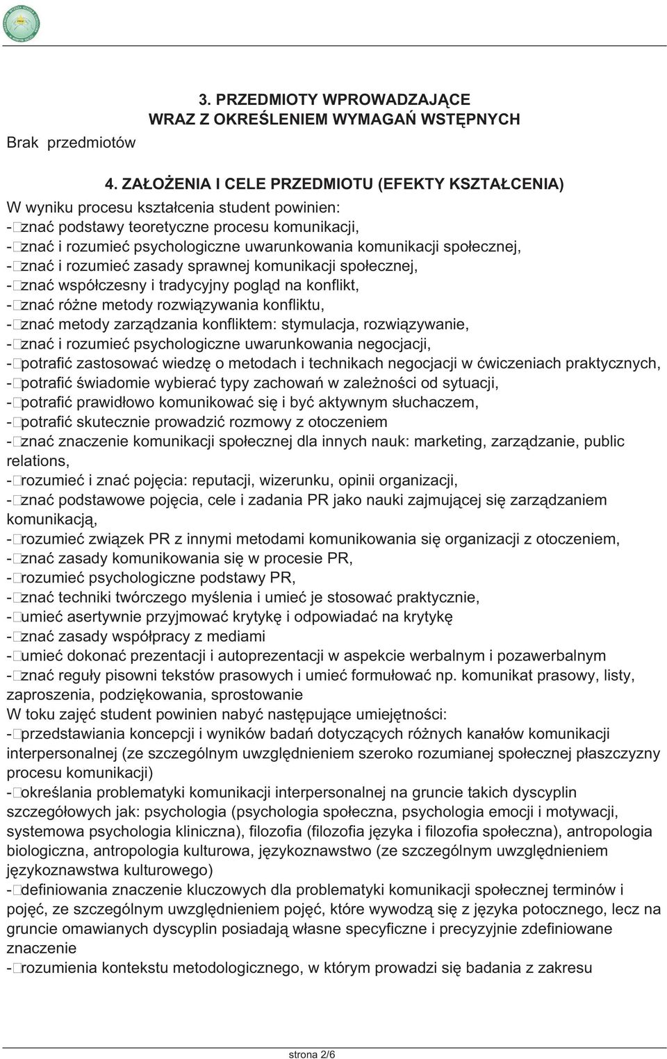 komunikacji społecznej, - znać i rozumieć zasady sprawnej komunikacji społecznej, - znać współczesny i tradycyjny pogląd na konflikt, - znać różne metody rozwiązywania konfliktu, - znać metody