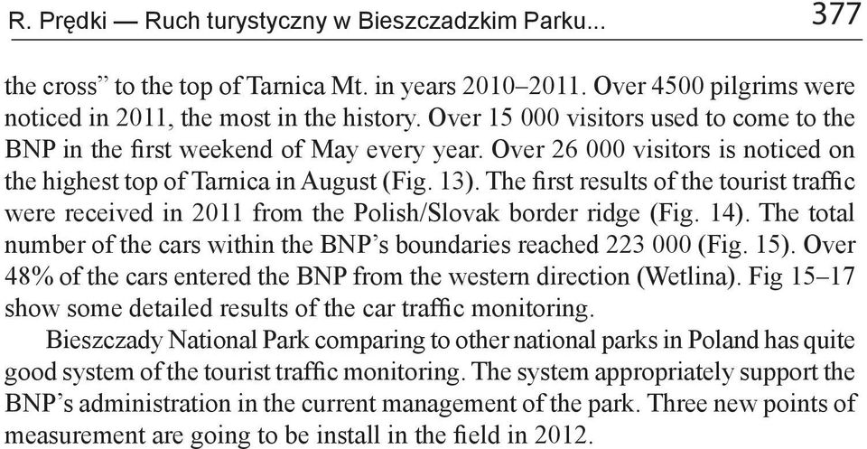 The first results of the tourist traffic were received in 2011 from the Polish/Slovak border ridge (Fig. 14). The total number of the cars within the BNP s boundaries reached 223 000 (Fig. 15).
