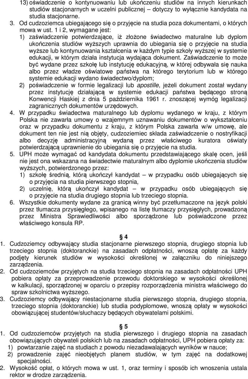 1 i 2, wymagane jest: 1) zaświadczenie potwierdzające, iż złożone świadectwo maturalne lub dyplom ukończenia studiów wyższych uprawnia do ubiegania się o przyjęcie na studia wyższe lub kontynuowania