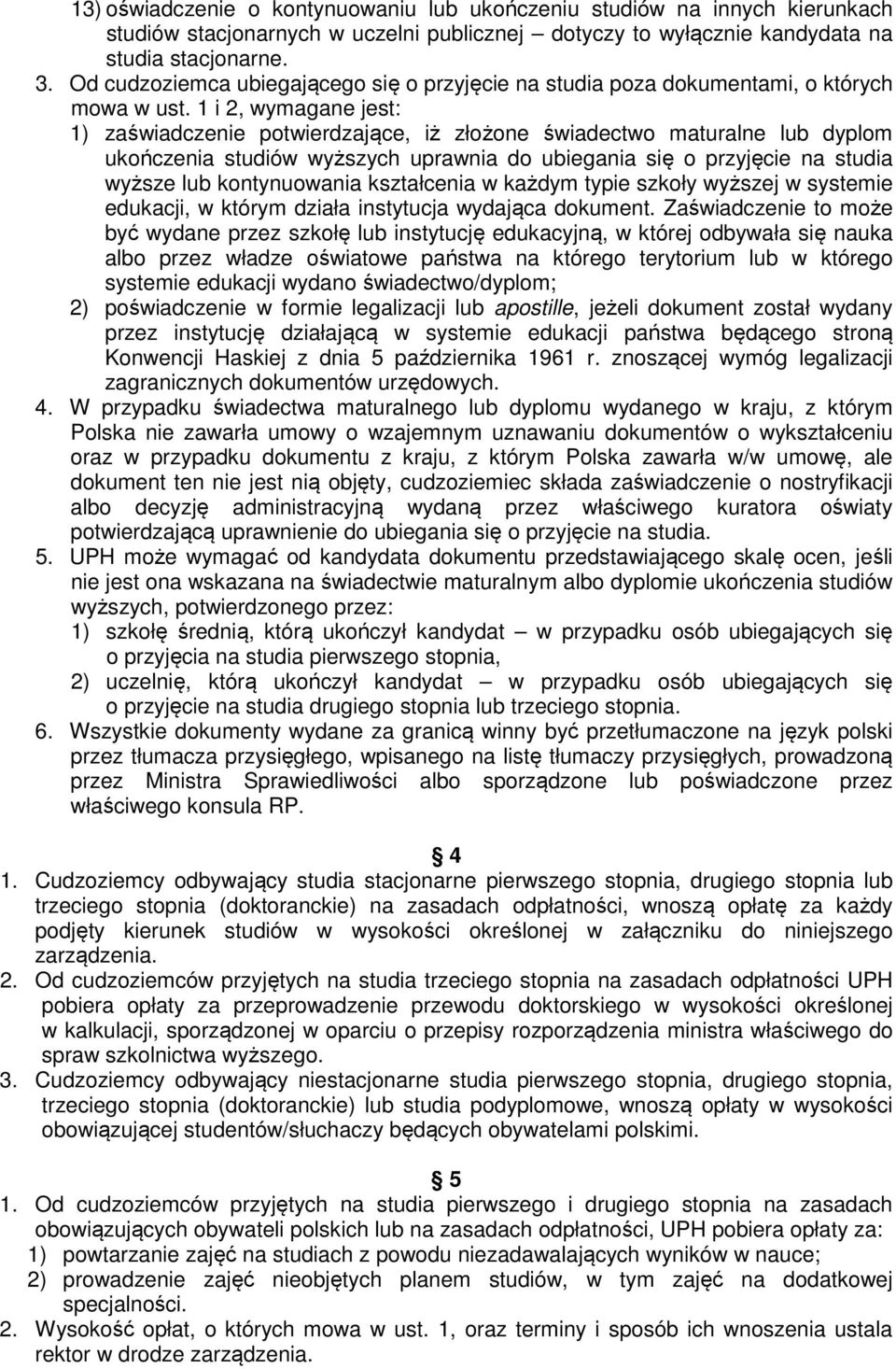 1 i 2, wymagane jest: 1) zaświadczenie potwierdzające, iż złożone świadectwo maturalne lub dyplom ukończenia studiów wyższych uprawnia do ubiegania się o przyjęcie na studia wyższe lub kontynuowania