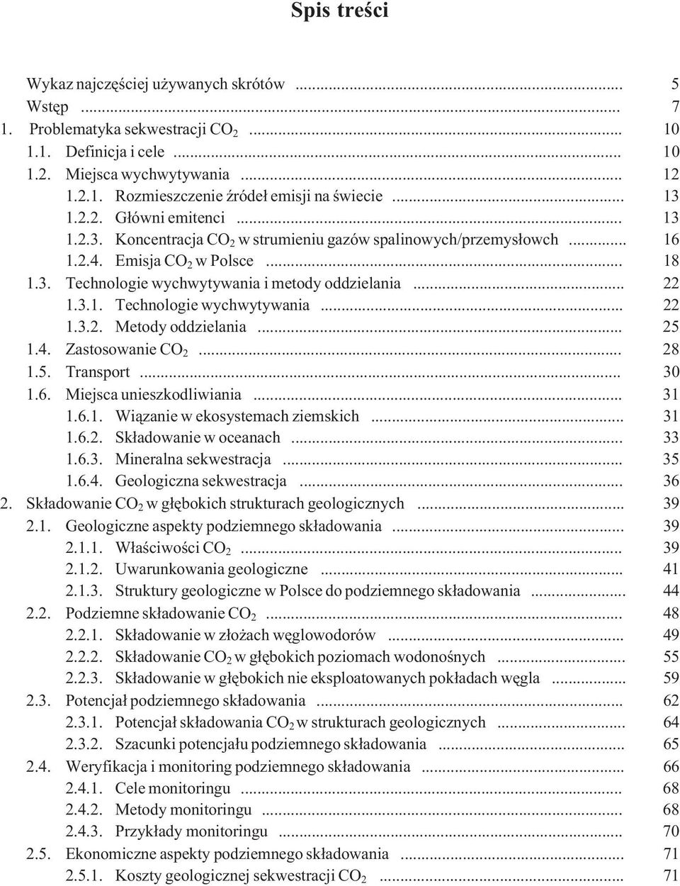 .. 22 1.3.1. Technologie wychwytywania... 22 1.3.2. Metody oddzielania... 25 1.4. Zastosowanie CO 2... 28 1.5. Transport... 30 1.6. Miejsca unieszkodliwiania... 31 1.6.1. Wi¹zanie w ekosystemach ziemskich.