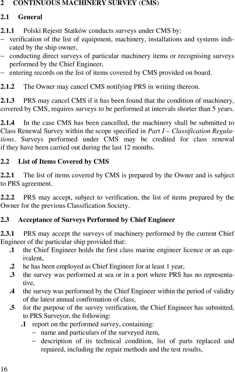 1 Polski Rejestr Statków conducts surveys under CMS by: verification of the list of equipment, machinery, installations and systems indicated by the ship owner, conducting direct surveys of