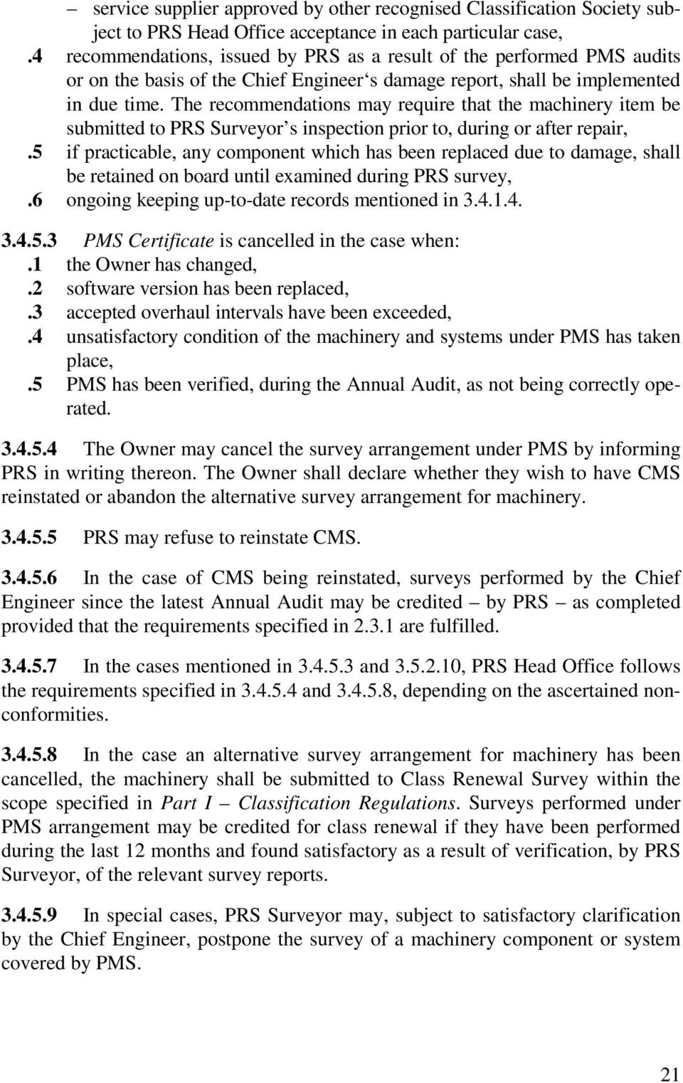 The recommendations may require that the machinery item be submitted to PRS Surveyor s inspection prior to, during or after repair,.