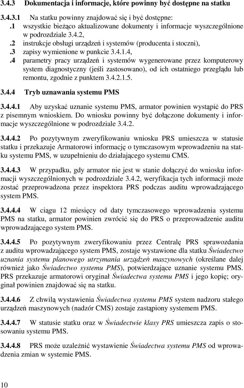 4 parametry pracy urządzeń i systemów wygenerowane przez komputerowy system diagnostyczny (jeśli zastosowano), od ich ostatniego przeglądu lub remontu, zgodnie z punktem 3.4.2.1.5. 3.4.4 Tryb uznawania systemu PMS 3.