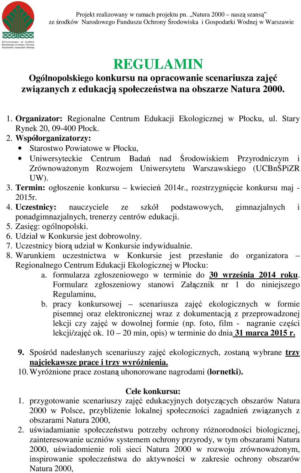 3. Termin: ogłoszenie konkursu kwiecień 2014r., rozstrzygnięcie konkursu maj - 2015r. 4. Uczestnicy: nauczyciele ze szkół podstawowych, gimnazjalnych i ponadgimnazjalnych, trenerzy centrów edukacji.