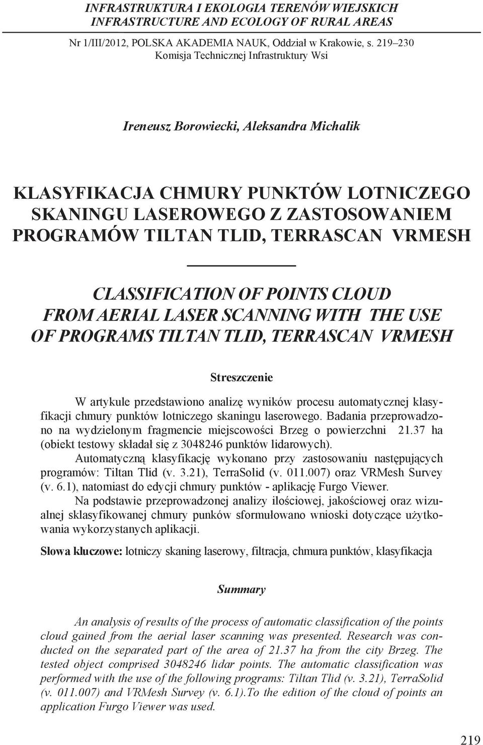 VRMESH CLASSIFICATION OF POINTS CLOUD FROM AERIAL LASER SCANNING WITH THE USE OF PROGRAMS TILTAN TLID, TERRASCAN VRMESH Streszczenie W artykule przedstawiono analiz wyników procesu automatycznej