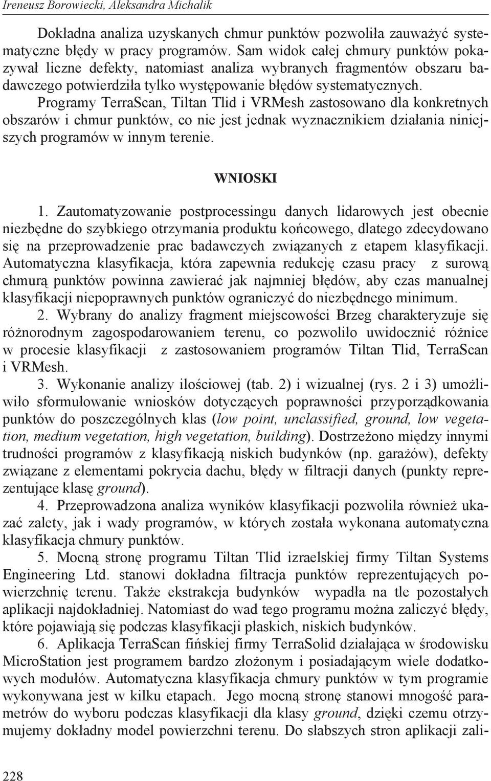Programy TerraScan, Tiltan Tlid i VRMesh zastosowano dla konkretnych obszarów i chmur punktów, co nie jest jednak wyznacznikiem dzia ania niniejszych programów w innym terenie. WNIOSKI 1.