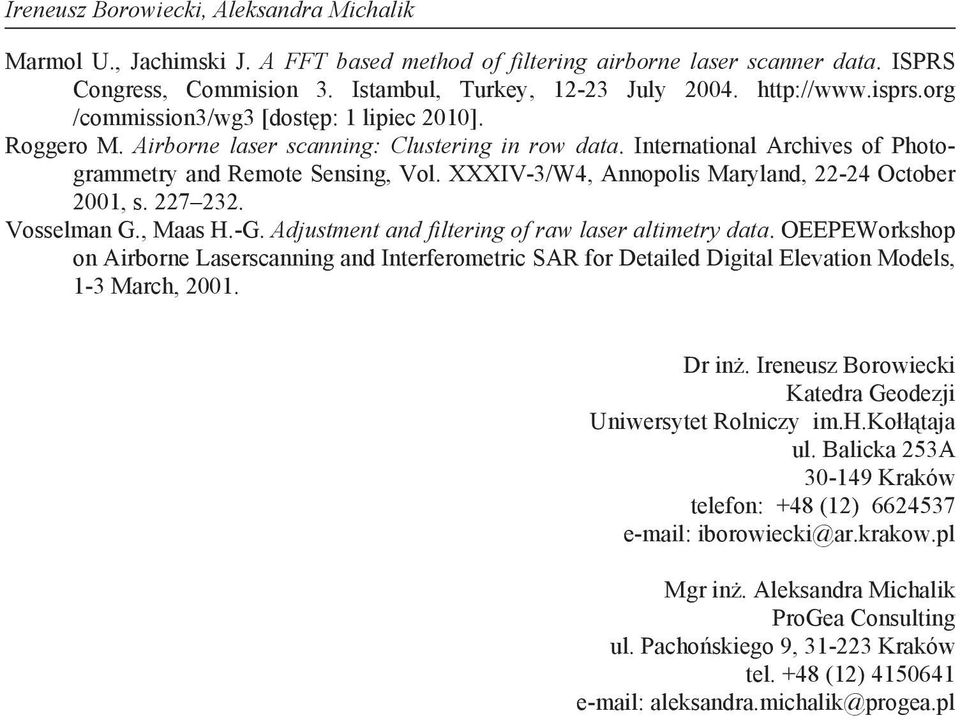 XXXIV-3/W4, Annopolis Maryland, 22-24 October 2001, s. 227 232. Vosselman G., Maas H.-G. Adjustment and filtering of raw laser altimetry data.