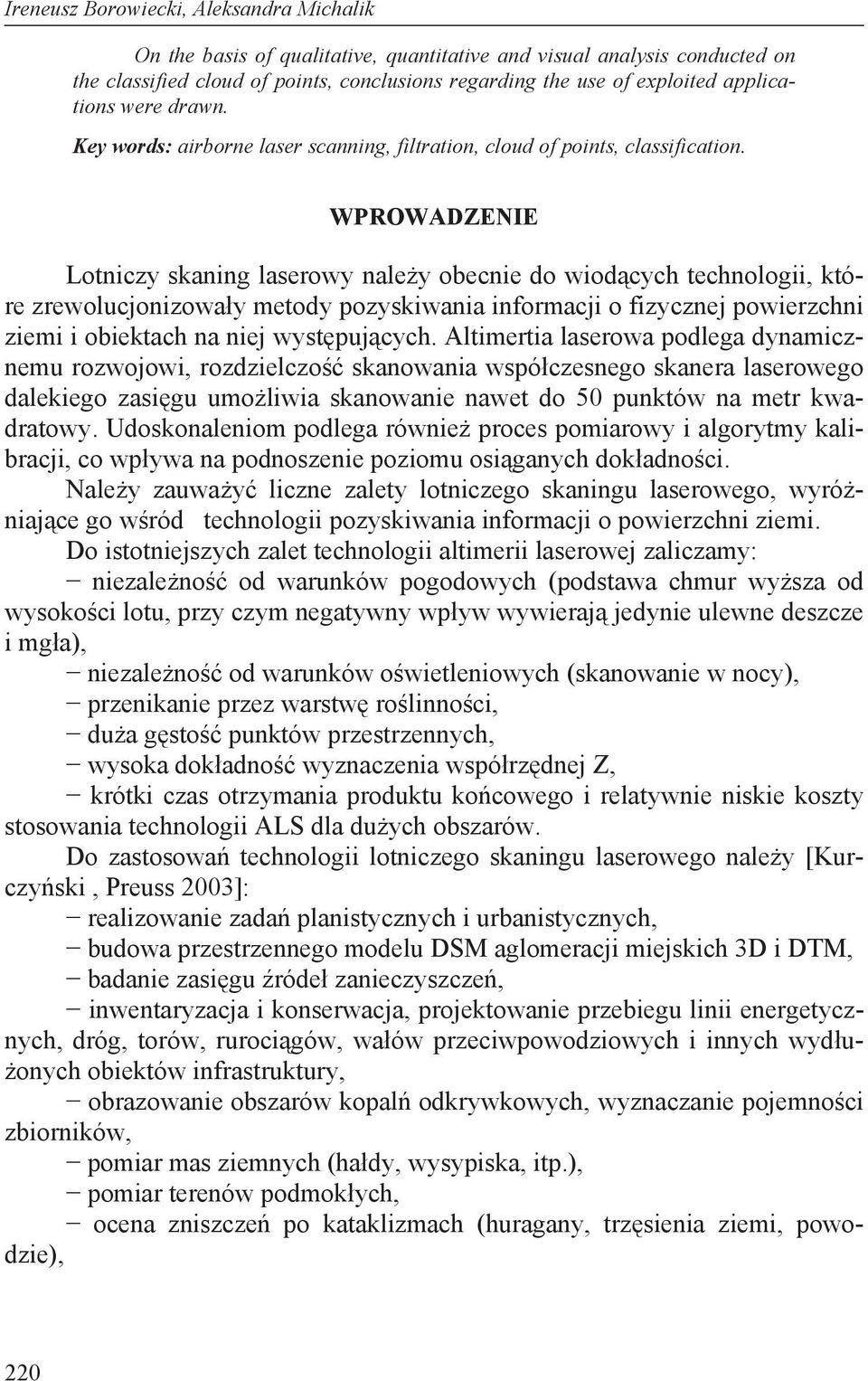 WPROWADZENIE Lotniczy skaning laserowy nale y obecnie do wiod cych technologii, które zrewolucjonizowa y metody pozyskiwania informacji o fizycznej powierzchni ziemi i obiektach na niej wyst puj cych.