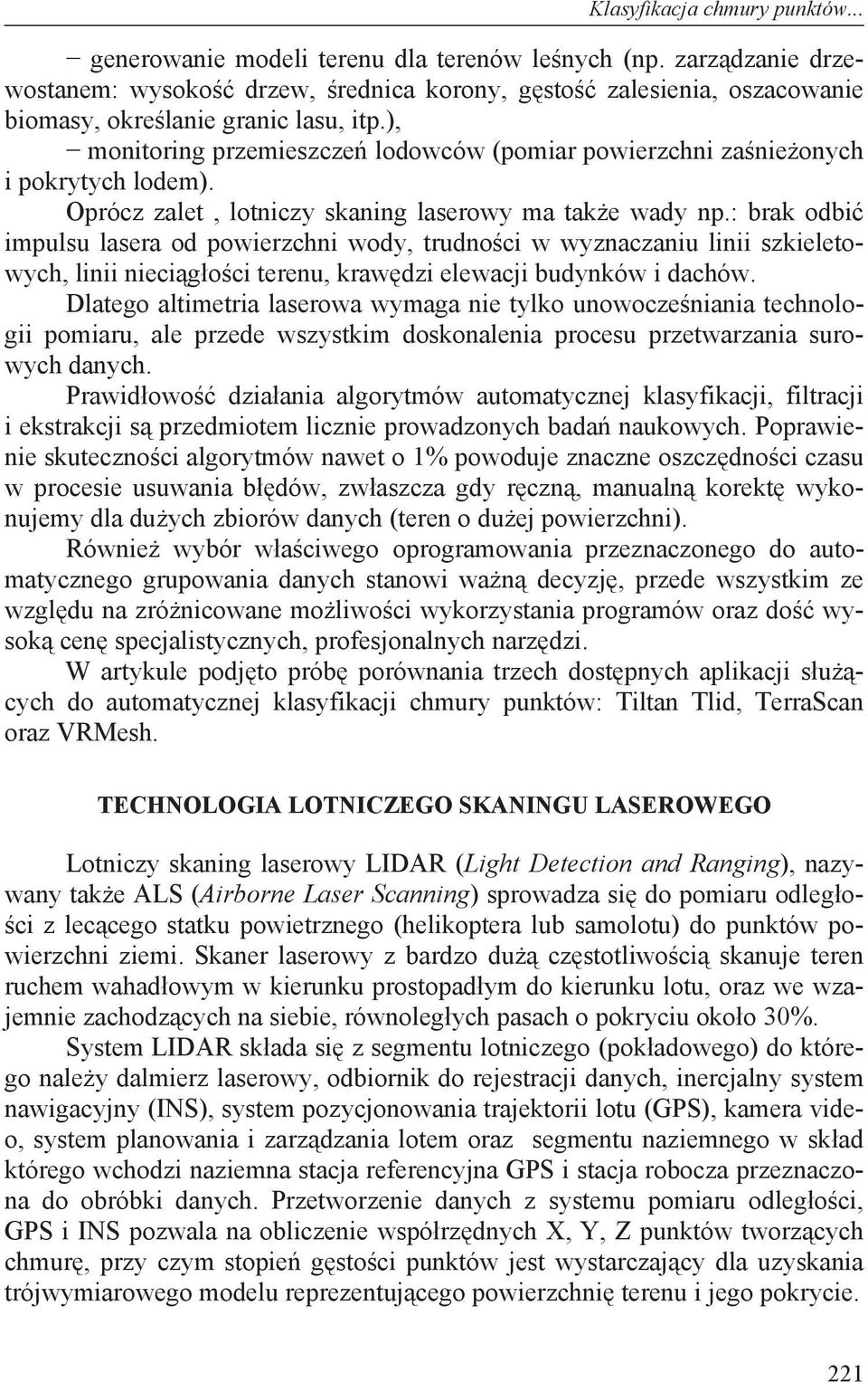 ), monitoring przemieszcze lodowców (pomiar powierzchni za nie onych i pokrytych lodem). Oprócz zalet, lotniczy skaning laserowy ma tak e wady np.