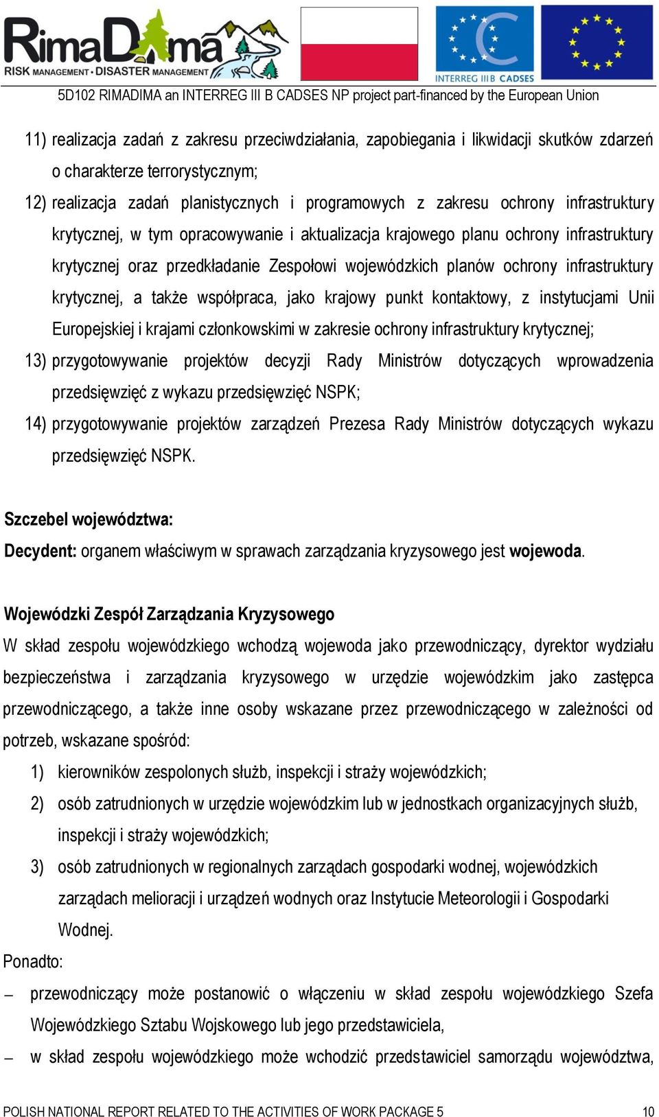 także współpraca, jako krajowy punkt kontaktowy, z instytucjami Unii Europejskiej i krajami członkowskimi w zakresie ochrony infrastruktury krytycznej; 13) przygotowywanie projektów decyzji Rady