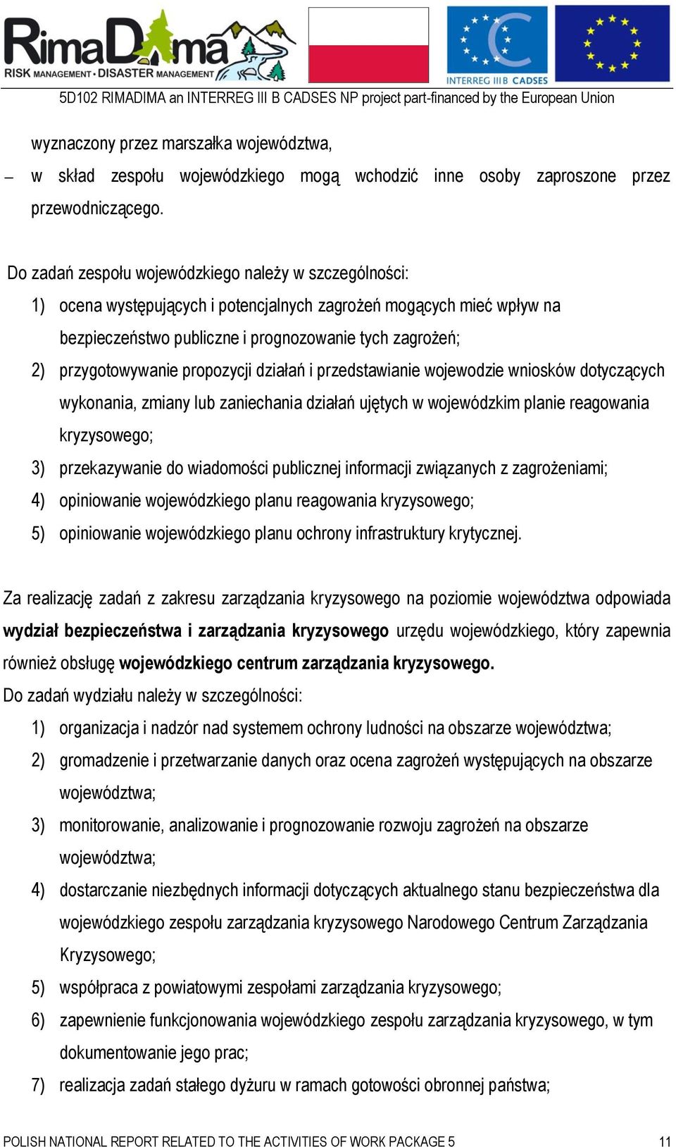 przygotowywanie propozycji działań i przedstawianie wojewodzie wniosków dotyczących wykonania, zmiany lub zaniechania działań ujętych w wojewódzkim planie reagowania kryzysowego; 3) przekazywanie do