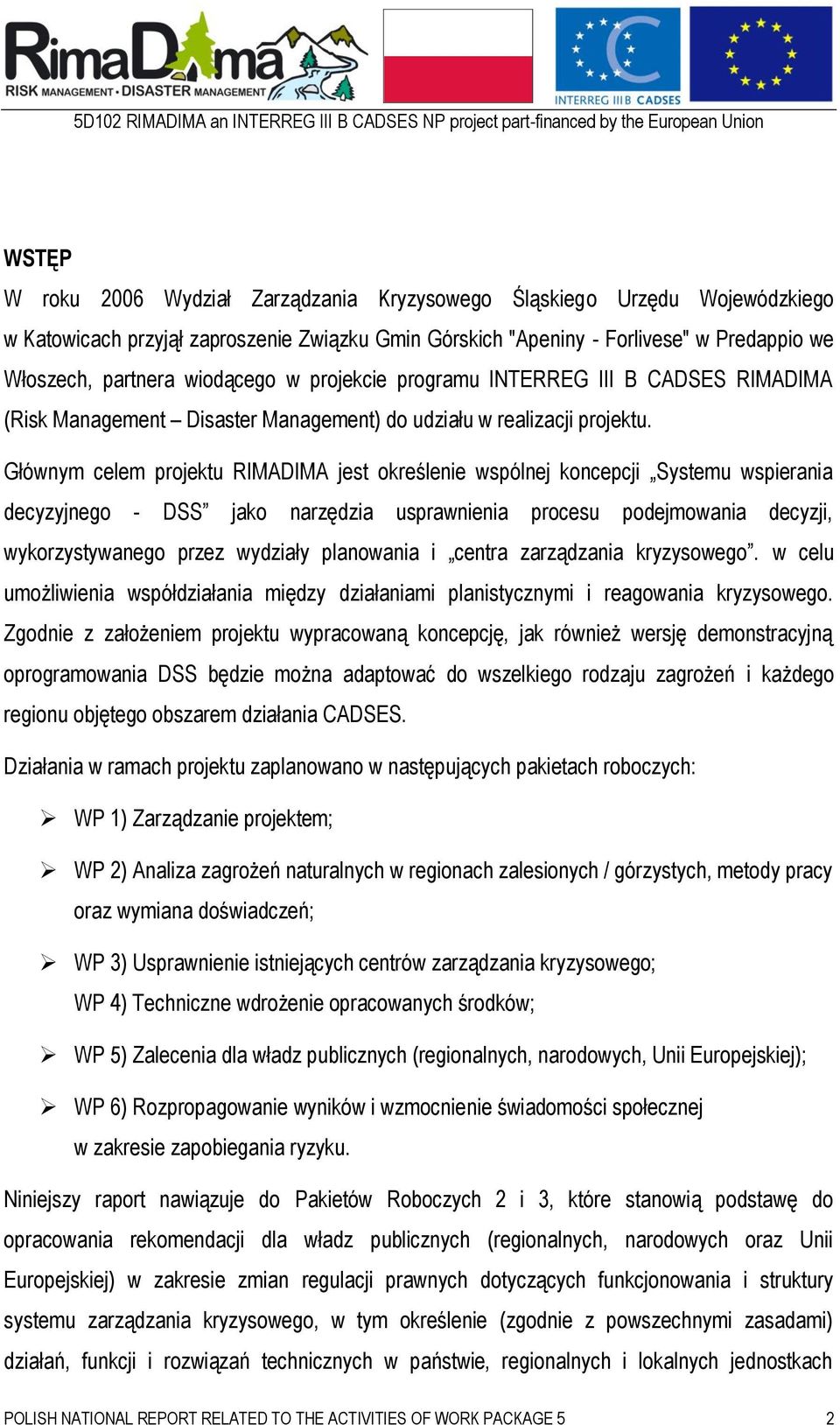 Głównym celem projektu RIMADIMA jest określenie wspólnej koncepcji Systemu wspierania decyzyjnego - DSS jako narzędzia usprawnienia procesu podejmowania decyzji, wykorzystywanego przez wydziały