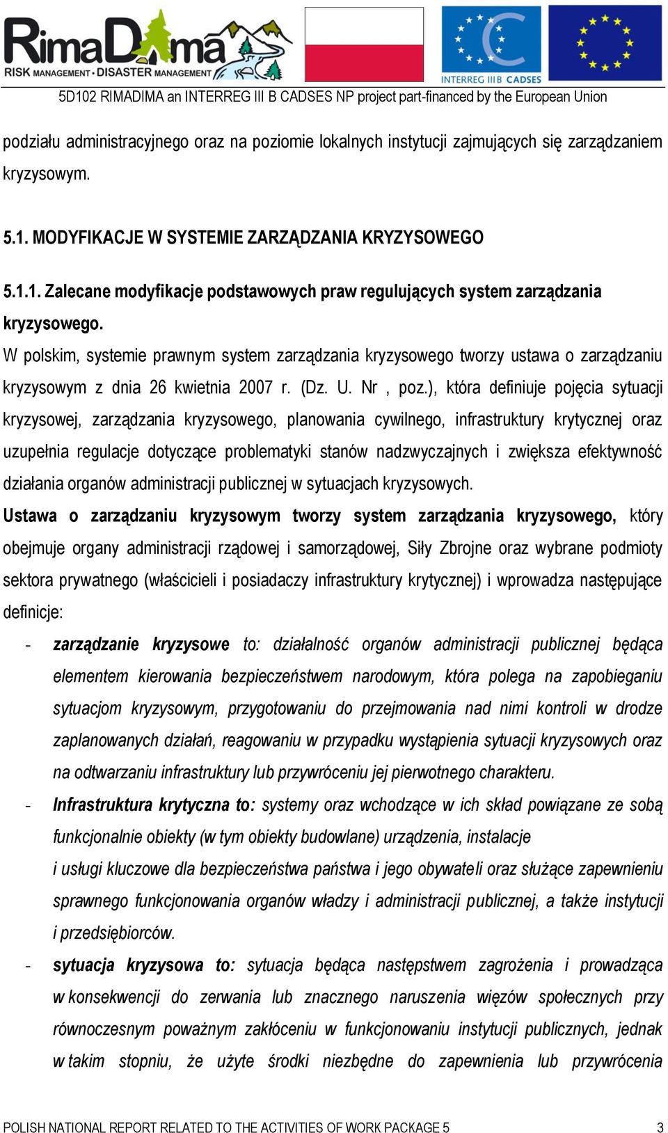 ), która definiuje pojęcia sytuacji kryzysowej, zarządzania kryzysowego, planowania cywilnego, infrastruktury krytycznej oraz uzupełnia regulacje dotyczące problematyki stanów nadzwyczajnych i