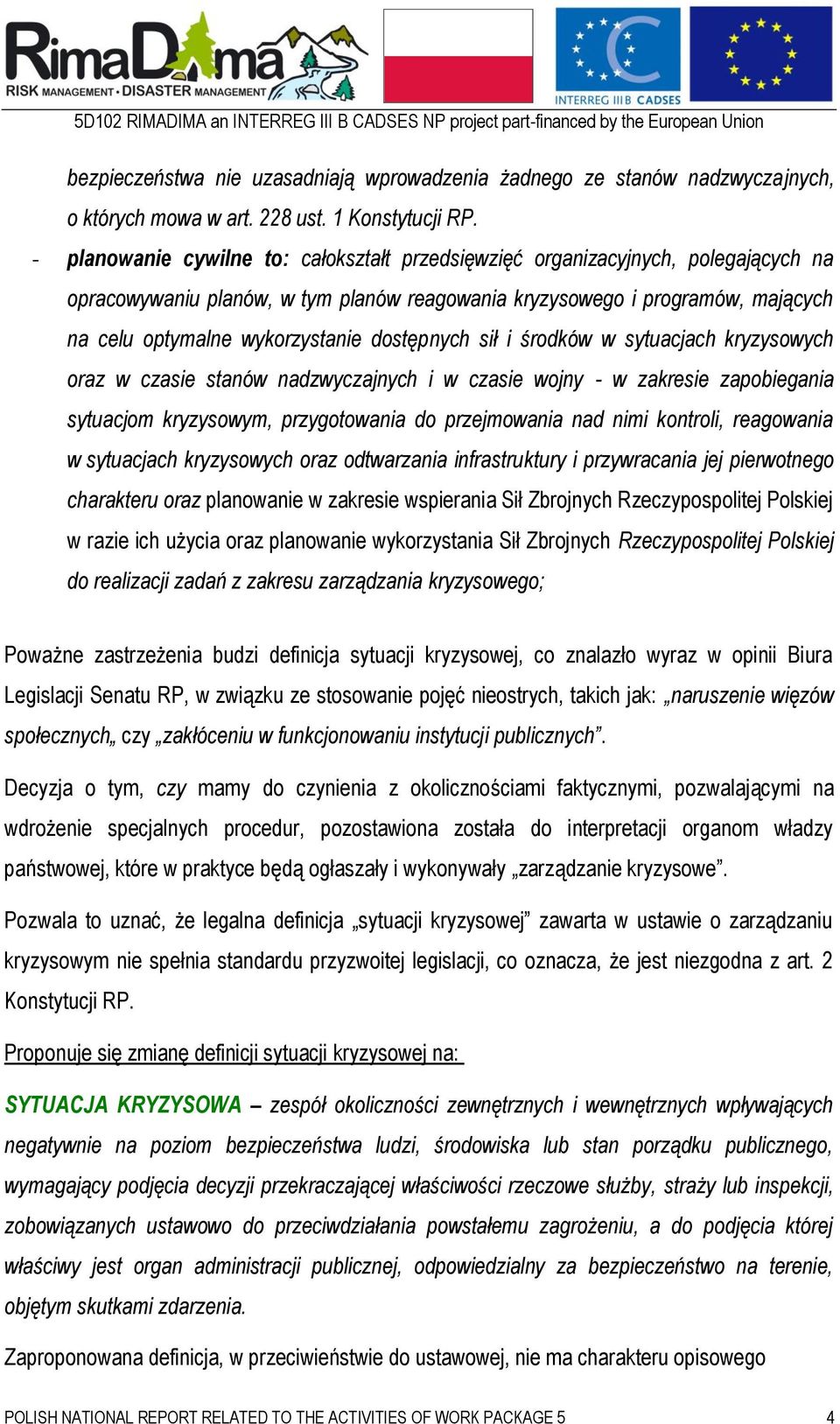 dostępnych sił i środków w sytuacjach kryzysowych oraz w czasie stanów nadzwyczajnych i w czasie wojny - w zakresie zapobiegania sytuacjom kryzysowym, przygotowania do przejmowania nad nimi kontroli,