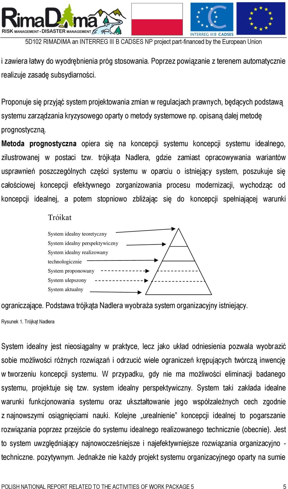Metoda prognostyczna opiera się na koncepcji systemu koncepcji systemu idealnego, zilustrowanej w postaci tzw.