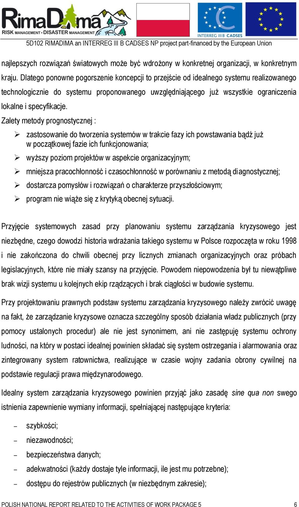 Zalety metody prognostycznej : zastosowanie do tworzenia systemów w trakcie fazy ich powstawania bądź już w początkowej fazie ich funkcjonowania; wyższy poziom projektów w aspekcie organizacyjnym;