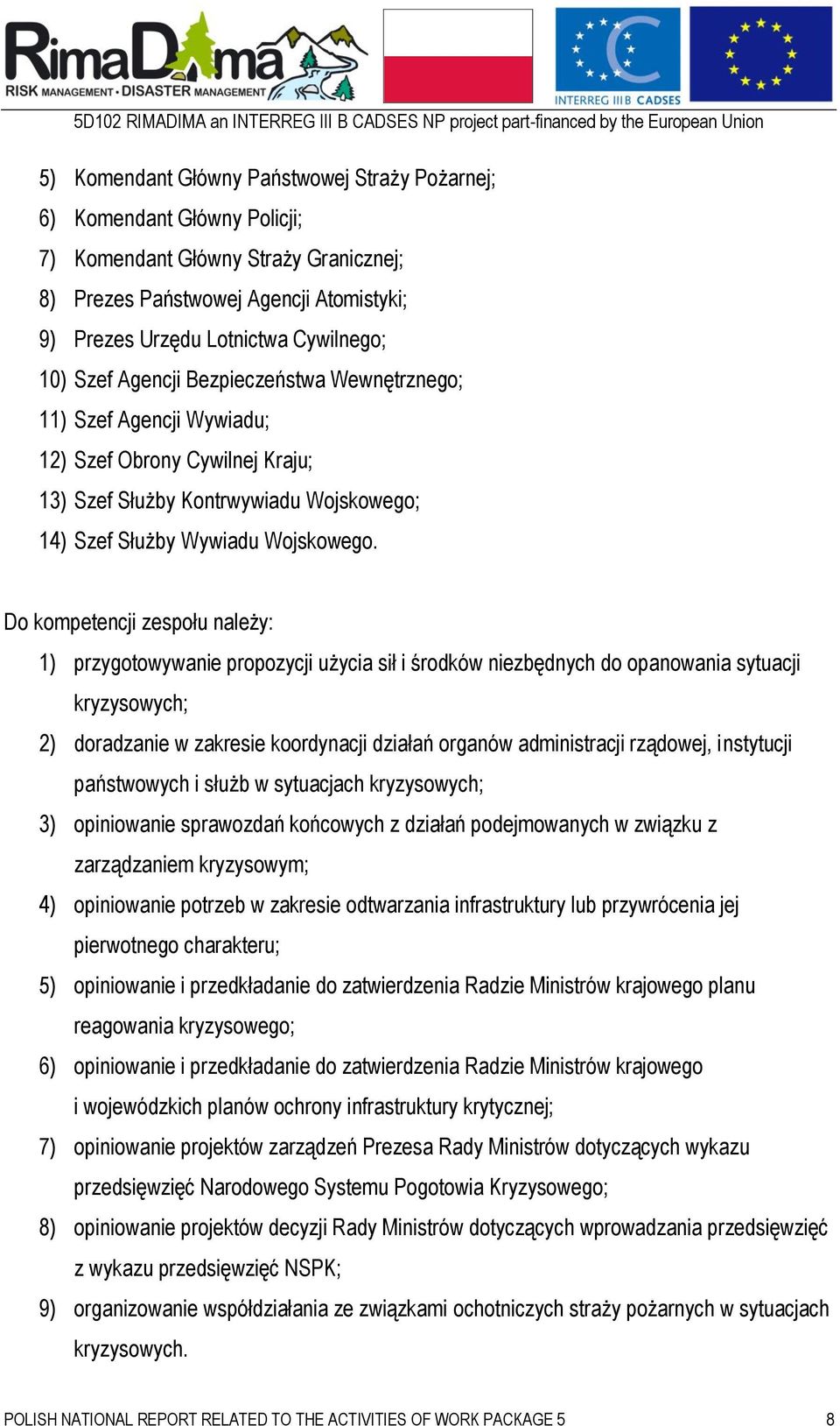 Do kompetencji zespołu należy: 1) przygotowywanie propozycji użycia sił i środków niezbędnych do opanowania sytuacji kryzysowych; 2) doradzanie w zakresie koordynacji działań organów administracji
