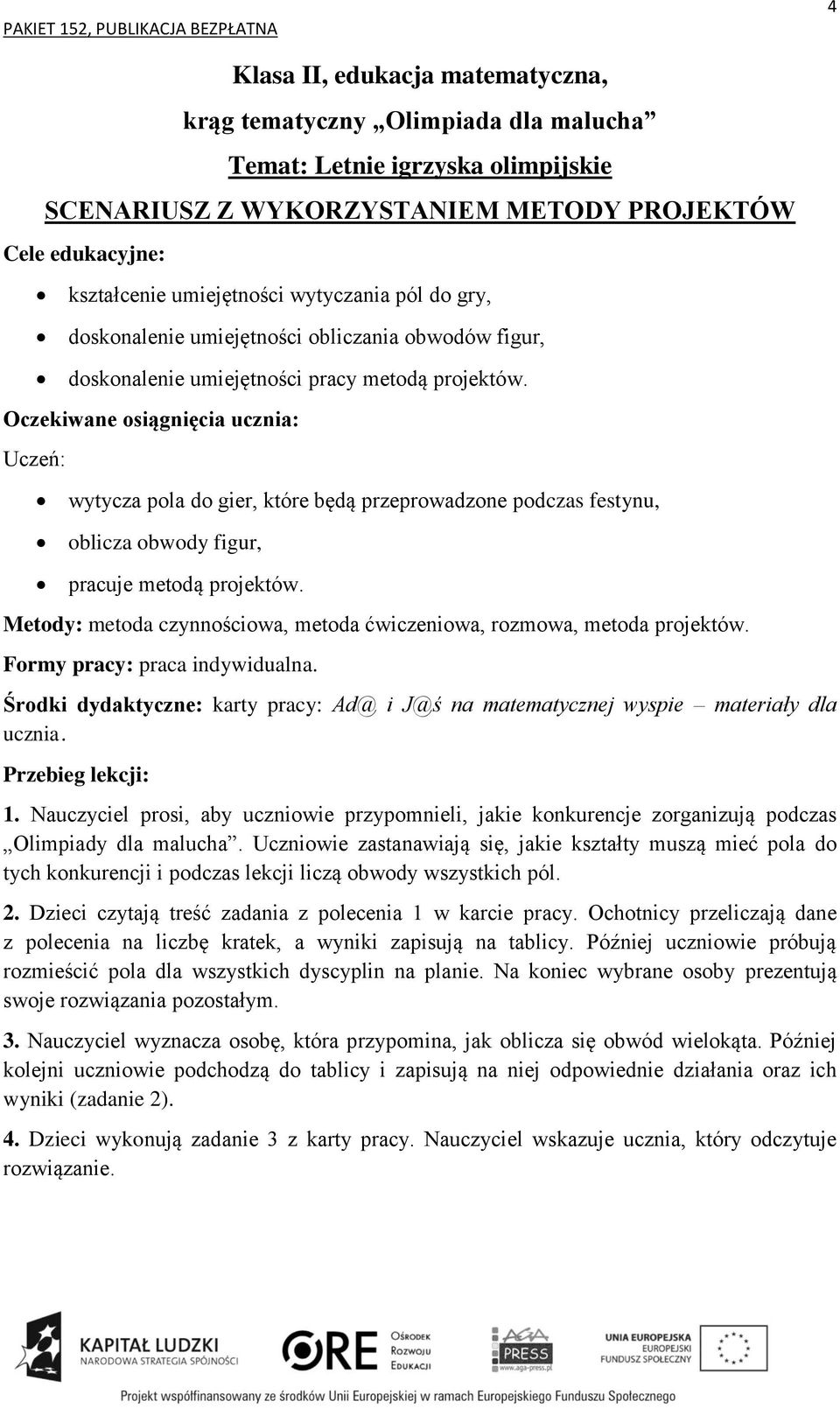 wytycza pola do gier, które będą przeprowadzone podczas festynu, oblicza obwody figur, pracuje metodą projektów. Metody: metoda czynnościowa, metoda ćwiczeniowa, rozmowa, metoda projektów.