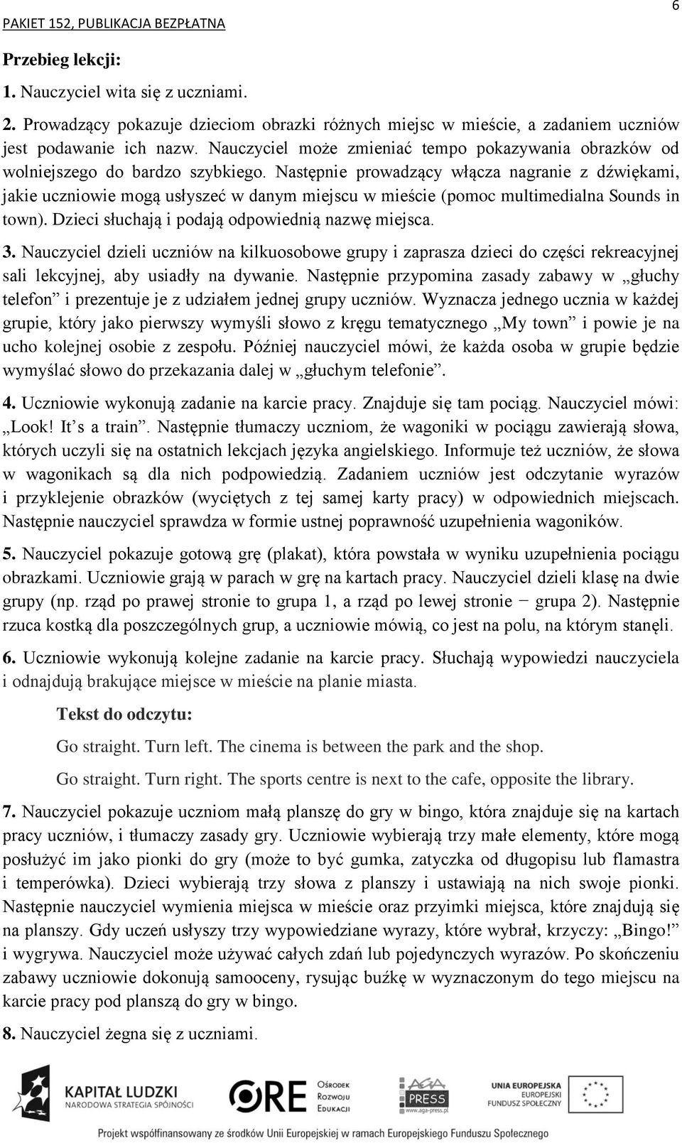 Następnie prowadzący włącza nagranie z dźwiękami, jakie uczniowie mogą usłyszeć w danym miejscu w mieście (pomoc multimedialna Sounds in town). Dzieci słuchają i podają odpowiednią nazwę miejsca. 3.