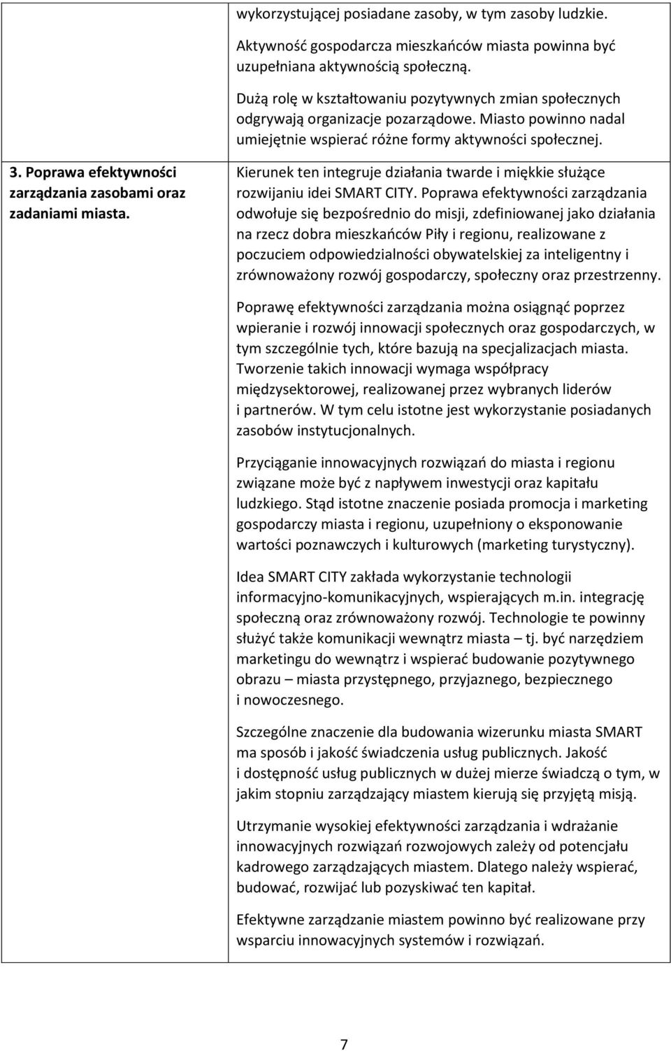 Poprawa efektywności zarządzania zasobami oraz zadaniami miasta. Kierunek ten integruje działania twarde i miękkie służące rozwijaniu idei SMART CITY.