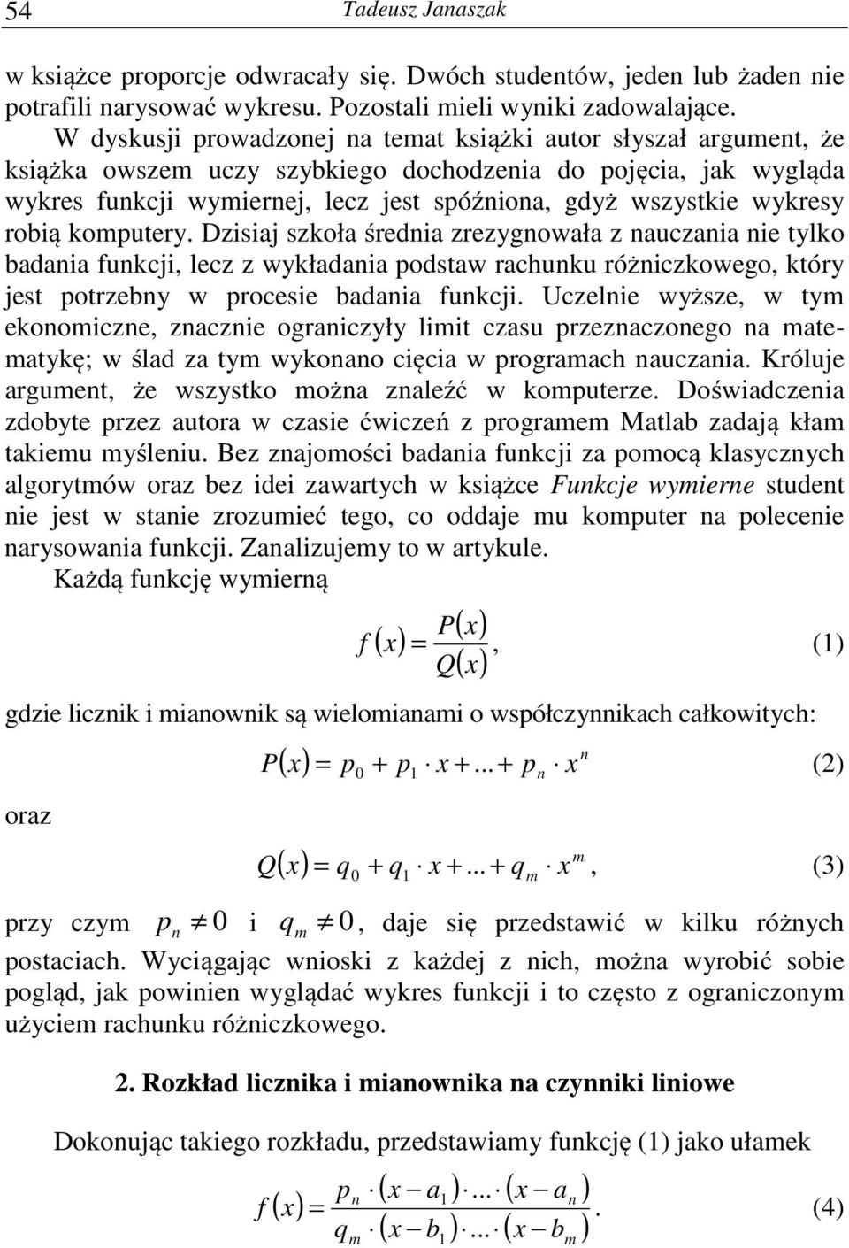 komputer. Dzisiaj szkoła średnia zrezgnowała z nauczania nie tlko badania funkcji, lecz z wkładania podstaw rachunku różniczkowego, któr jest potrzebn w procesie badania funkcji.