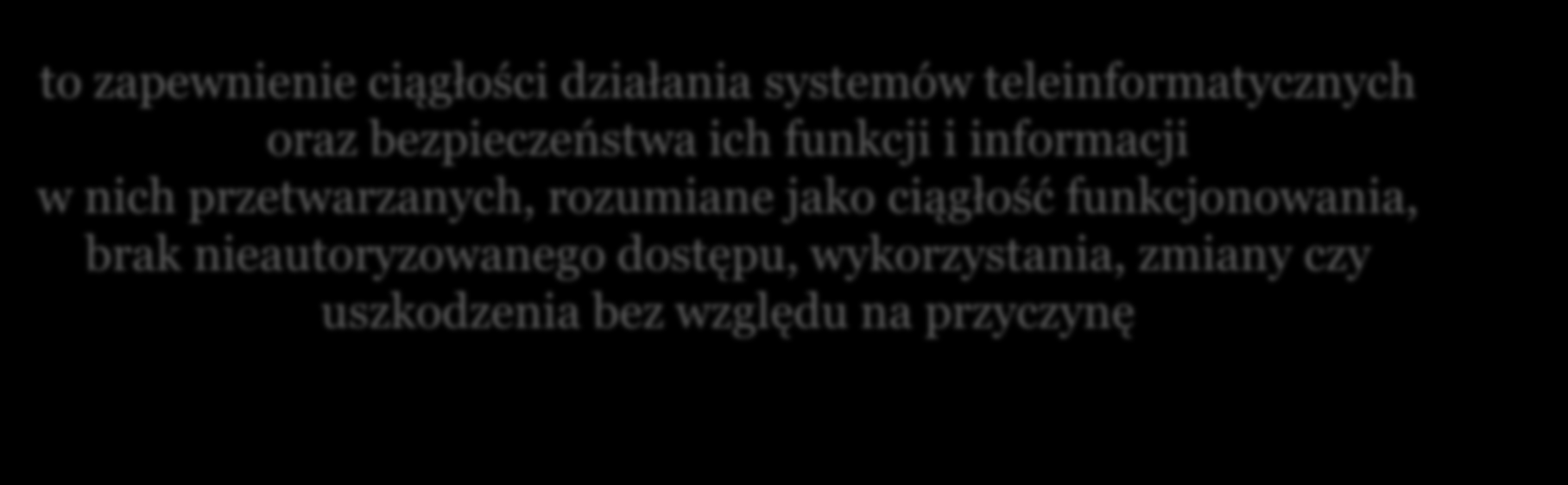 Cyberbezpieczeństwo to zapewnienie ciągłości działania systemów teleinformatycznych oraz bezpieczeństwa ich funkcji i informacji w nich przetwarzanych, rozumiane jako ciągłość funkcjonowania, brak