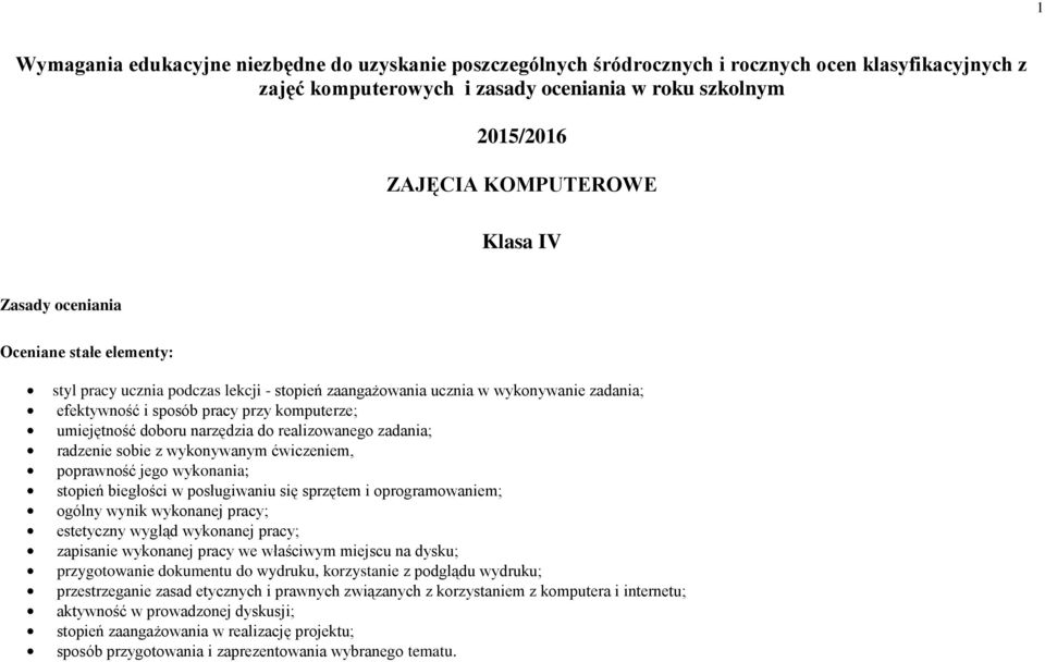 narzędzia do realizowanego zadania; radzenie sobie z wykonywanym ćwiczeniem, poprawność jego wykonania; stopień biegłości w posługiwaniu się sprzętem i oprogramowaniem; ogólny wynik wykonanej pracy;