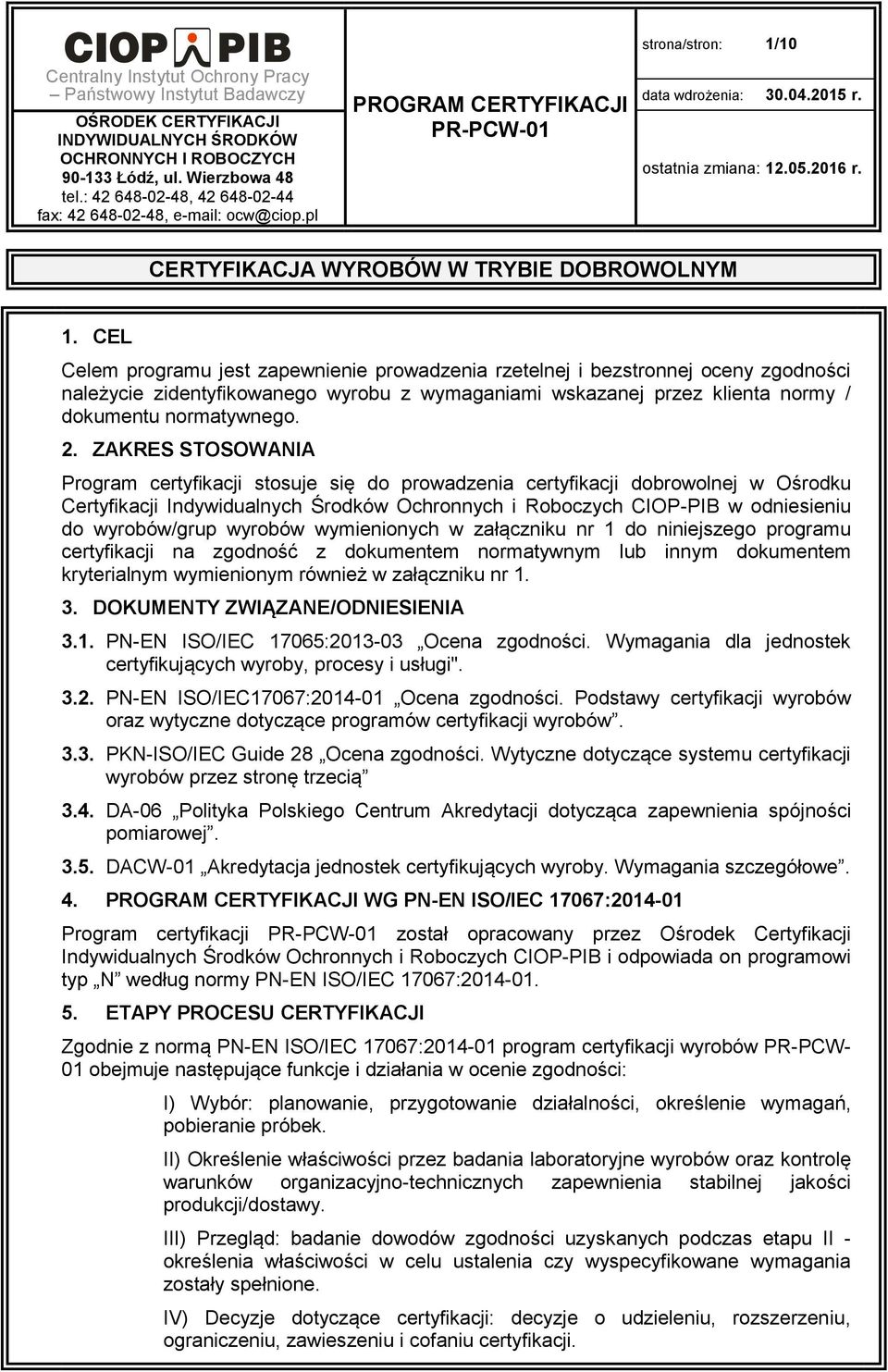 ZAKRES STOSOWANIA Program certyfikacji stosuje się do prowadzenia certyfikacji dobrowolnej w Ośrodku Certyfikacji Indywidualnych Środków Ochronnych i Roboczych CIOP-PIB w odniesieniu do wyrobów/grup