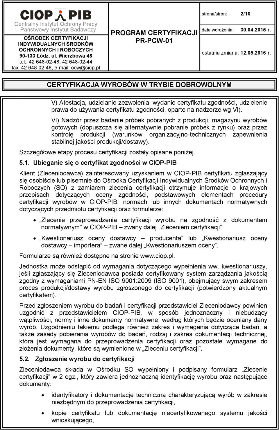 organizacyjno-technicznych zapewnienia stabilnej jakości produkcji/dostawy). Szczegółowe etapy procesu certyfikacji zostały opisane poniżej. 5.1.