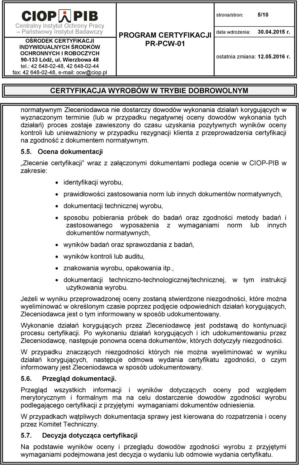 5. Ocena dokumentacji Zlecenie certyfikacji wraz z załączonymi dokumentami podlega ocenie w CIOP-PIB w zakresie: identyfikacji wyrobu, prawidłowości zastosowania norm lub innych dokumentów