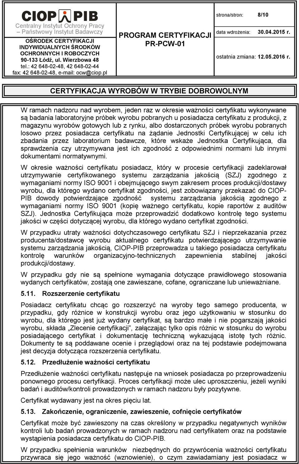 wskaże Jednostka Certyfikująca, dla sprawdzenia czy utrzymywana jest ich zgodność z odpowiednimi normami lub innymi dokumentami normatywnymi.