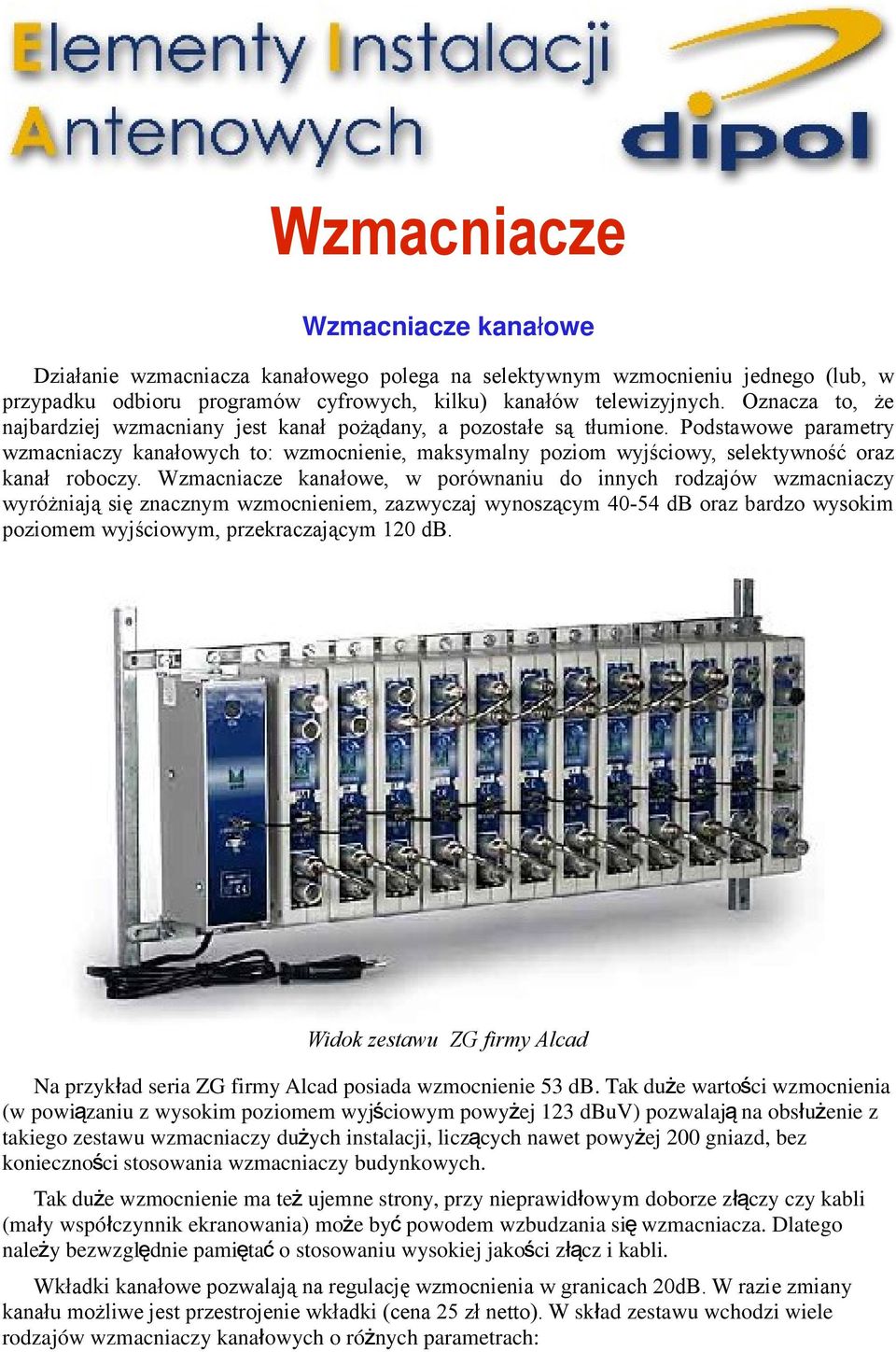 Podstawowe parametry wzmacniaczy kanałowych to: wzmocnienie, maksymalny poziom wyjściowy, selektywność oraz kanał roboczy.