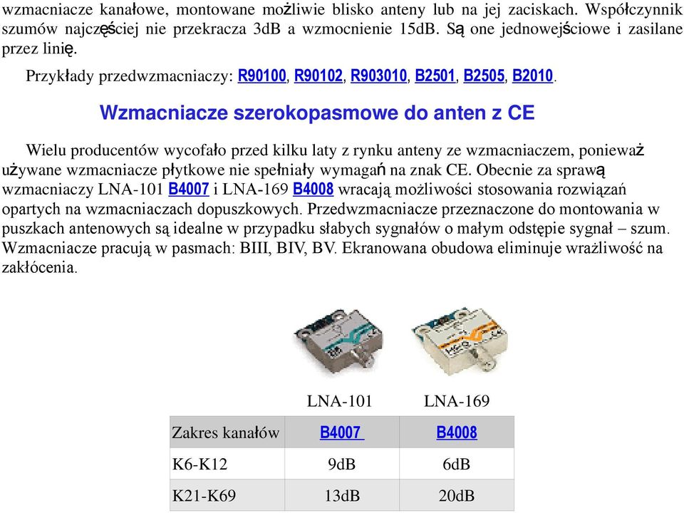 Wzmacniacze szerokopasmowe do anten z CE Wielu producentów wycofało przed kilku laty z rynku anteny ze wzmacniaczem, ponieważ używane wzmacniacze płytkowe nie spełniały wymaga ń na znak CE.