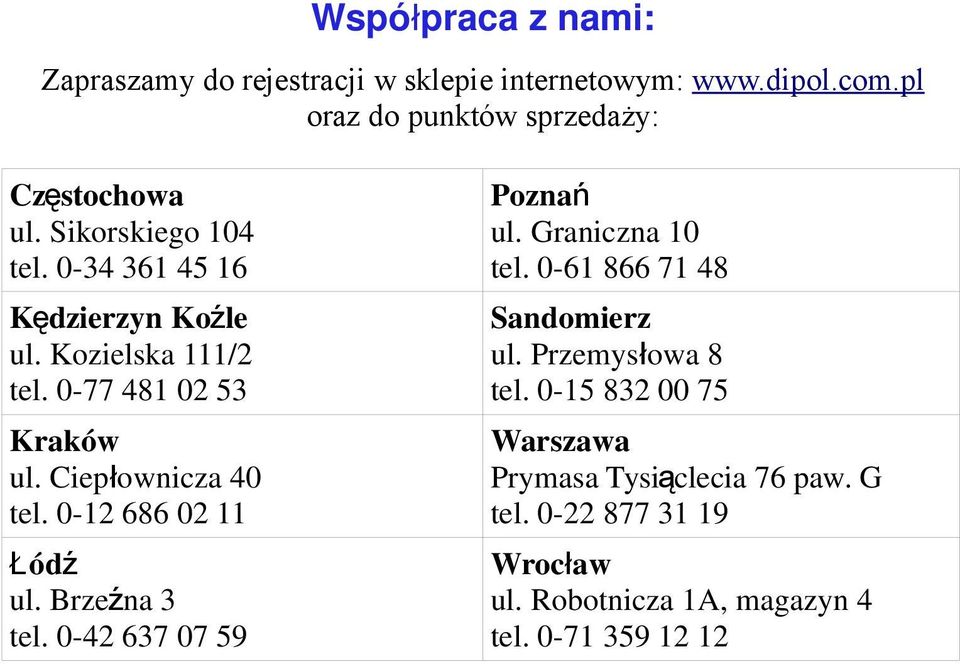 0-12 686 02 11 Łódź ul. Brzeźna 3 tel. 0-42 637 07 59 Poznań ul. Graniczna 10 tel. 0-61 866 71 48 Sandomierz ul.