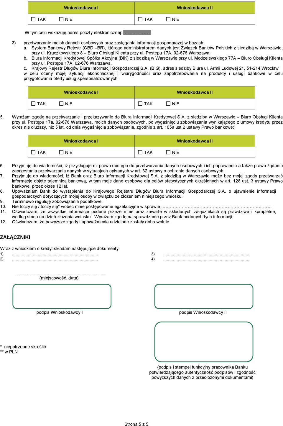 Postępu 17A, 02-676 Warszawa, b. Biura nformacji Kredytowej Spółka Akcyjna (BK) z siedzibą w Warszawie przy ul. Modzelewskiego 77A Biuro Obsługi Klienta przy ul. Postępu 17A, 02-676 Warszawa, c.