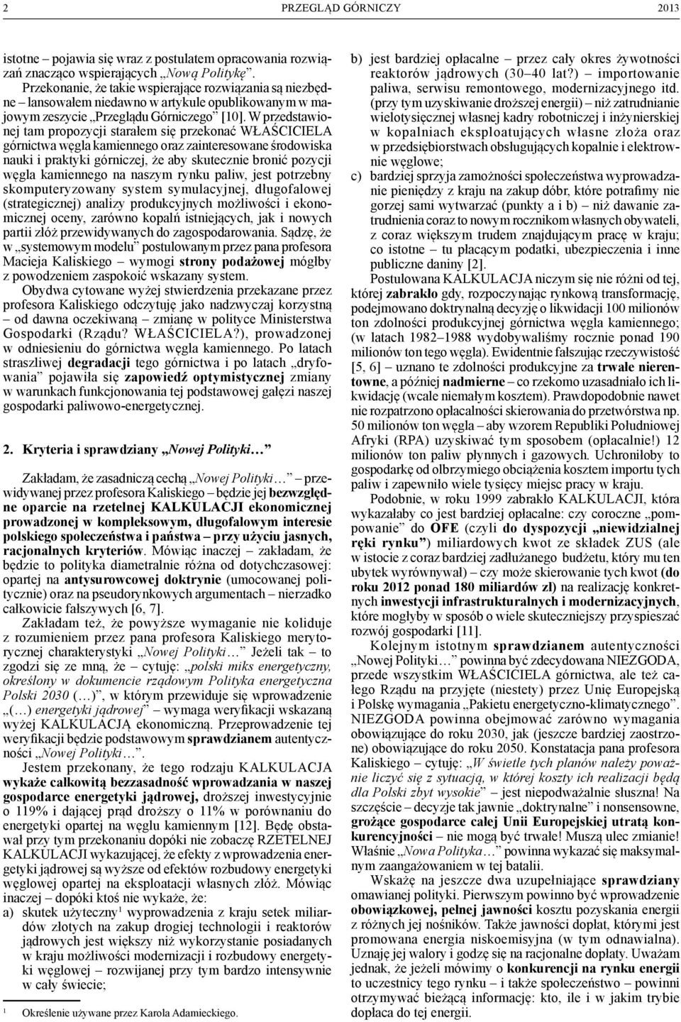 W przedstawionej tam propozycji starałem się przekonać WŁAŚCICIELA górnictwa węgla kamiennego oraz zainteresowane środowiska nauki i praktyki górniczej, że aby skutecznie bronić pozycji węgla